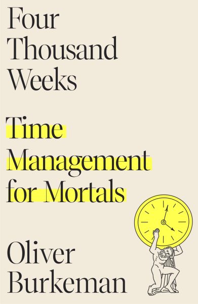 Book review by Dr. Ross Grumet: Four Thousand Weeks: Time Management for Mortals, by Oliver Burkeman